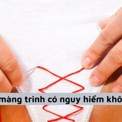 Vá màng trinh có nguy hiểm không? Sự thật ít ai nói với bạn